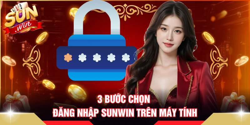 3 bước chọn đăng nhập SUNWIN trên máy tính