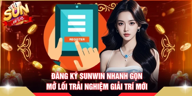 Đăng Ký SUNWIN Nhanh Gọn, Mở Lối Trải Nghiệm Giải Trí Mới