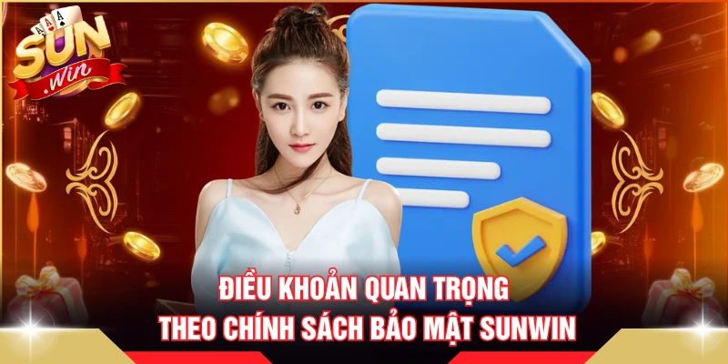 Điều khoản quan trọng theo chính sách bảo mật SUNWIN