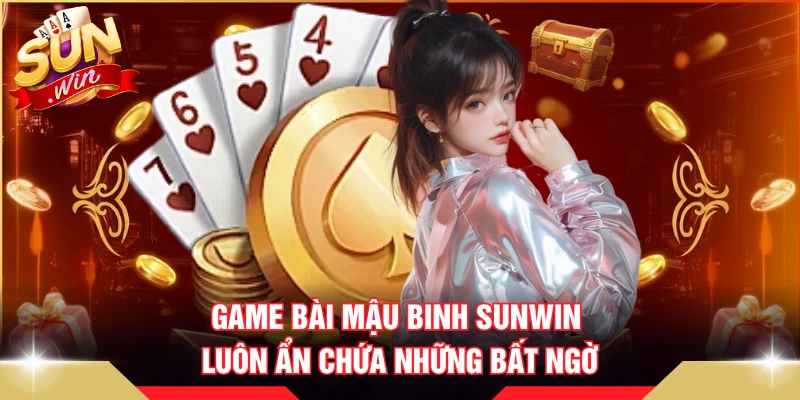 Game bài Mậu Binh SUNWIN luôn ẩn chứa những bất ngờ