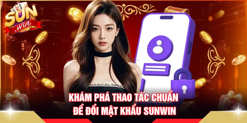Khám phá thao tác chuẩn để đổi mật khẩu SUNWIN