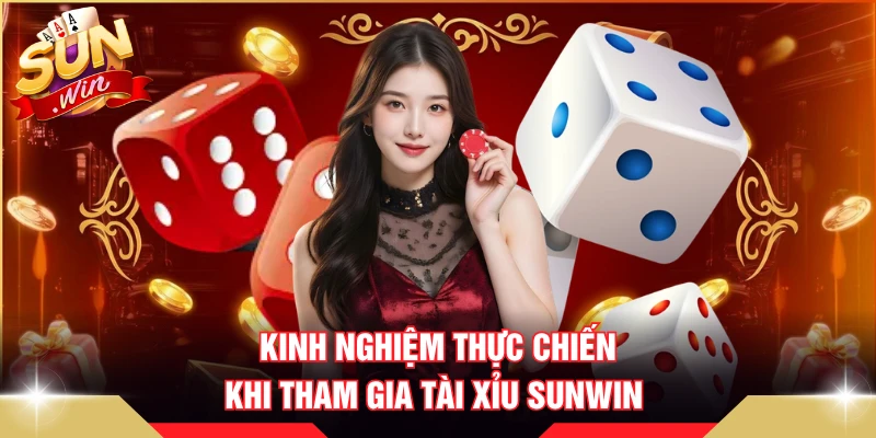 Kinh nghiệm thực chiến khi tham gia tài xỉu SUNWIN
