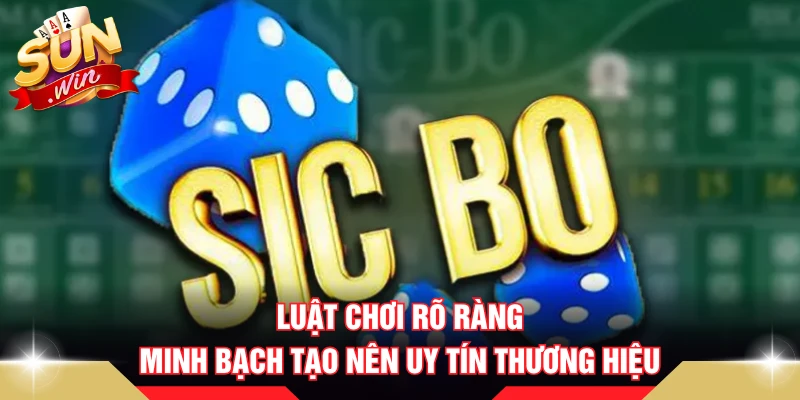 Luật chơi rõ ràng minh bạch tạo nên uy tín thương hiệu