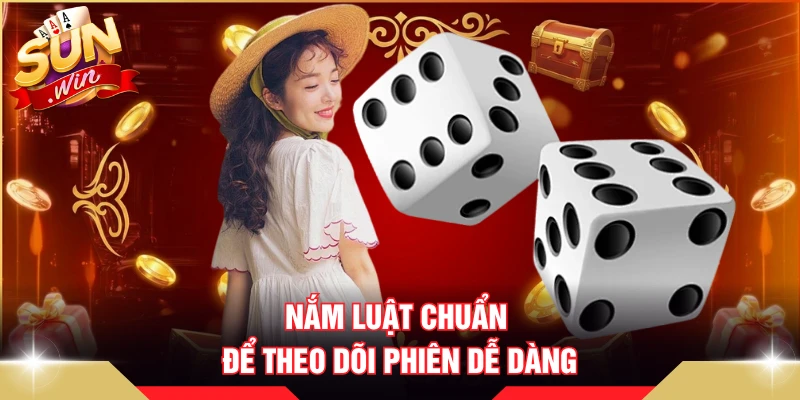 Nắm luật chuẩn để theo dõi phiên dễ dàng