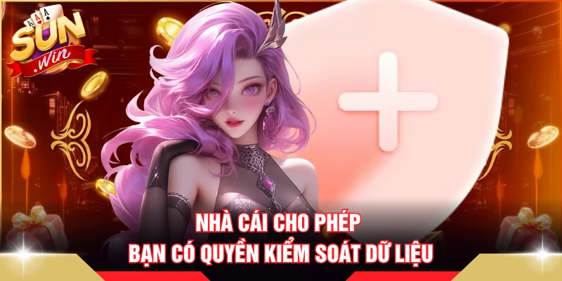 Nhà cái cho phép bạn có quyền kiểm soát dữ liệu