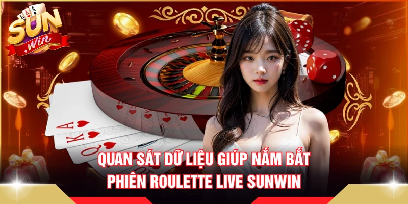 Quan sát dữ liệu giúp nắm bắt phiên Roulette Live SUNWIN
