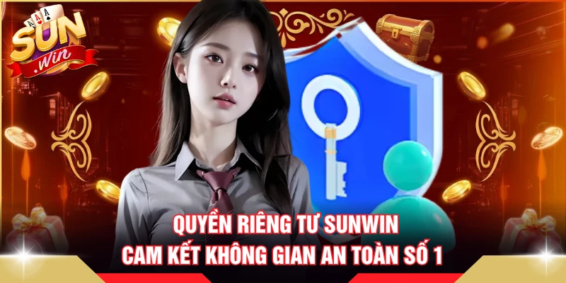 Quyền Riêng Tư SUNWIN - Cam Kết Không Gian An Toàn Số 1