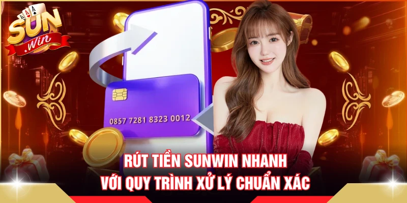 Rút Tiền SUNWIN Nhanh Với Quy Trình Xử Lý Chuẩn Xác