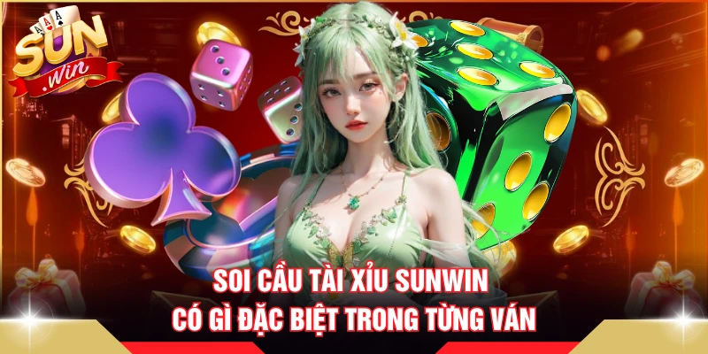 Soi cầu tài xỉu SUNWIN có gì đặc biệt trong từng ván