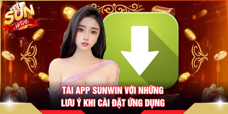 Tải app SUNWIN với những lưu ý khi cài đặt ứng dụng