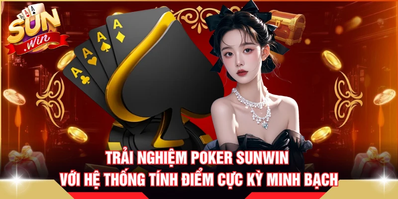 Trải nghiệm Poker SUNWIN với hệ thống tính điểm cực kỳ minh bạch