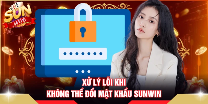 Xử lý lỗi khi không thể đổi mật khẩu SUNWIN